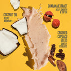 coconut oil deeply nourishes, guarana extract helps smooth & soften, crushed cupuacu seeds gently exfoliate 